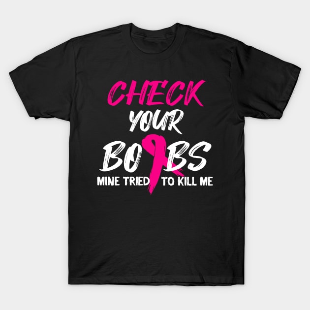 Check Your Boobs Mine Tried To Kill Me Breast Cancer Product T-Shirt by Linco